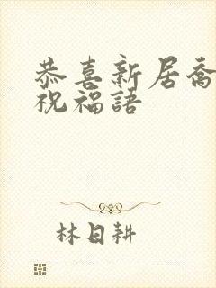 恭喜新居乔迁的祝福语