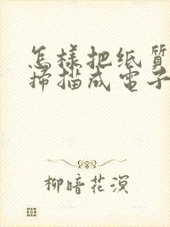 怎样把纸质版的扫描成电子版的