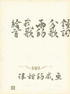 给我两分钟是哪首歌的歌词