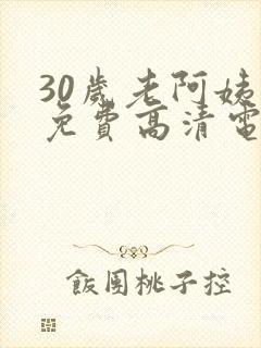 30岁老阿姨看免费高清电视剧