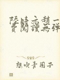 陆时亦赵一笙免费阅读无弹窗
