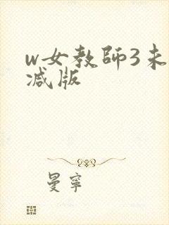w女教师3未删减版