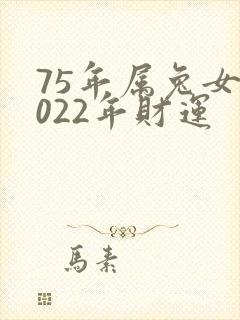 75年属兔女2022年财运