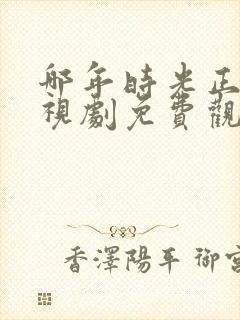哪年时光正好电视剧免费观看