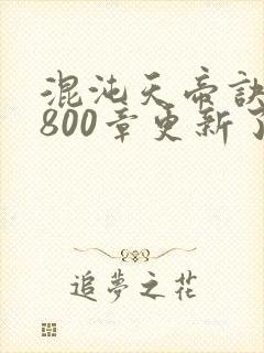 混沌天帝诀第4800章更新了吗最新消息
