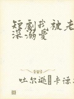 短剧我被老板深深溺爱