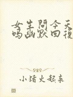 女生问今天上班吗幽默回复