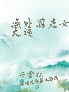 操外国老女人的大逼