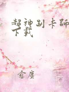 超神制卡师全文下载