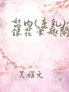 胬肉(产乳)金银花笔趣阁