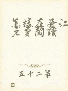怎样在晋江文学免费阅读