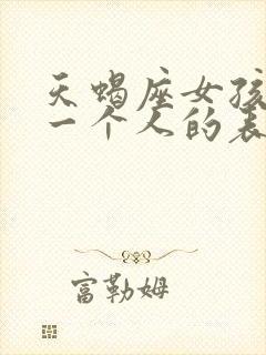 天蝎座女孩喜欢一个人的表现