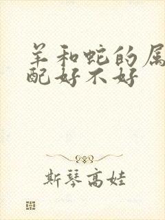 羊和蛇的属相婚配好不好