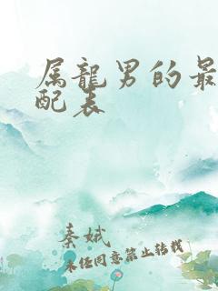 属龙男的最佳婚配表