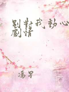 别对我动心分集剧情