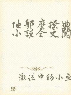 他那么撩曲小蛐小说全文阅读