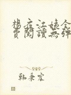 杨夜江姨全文免费阅读无弹窗笔趣阁
