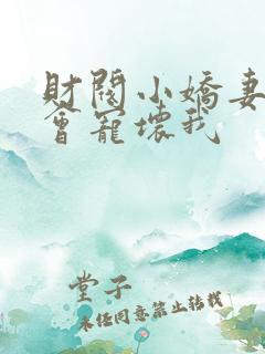 财阀小娇妻叔你会宠坏我