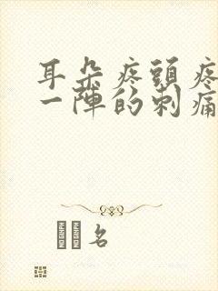 耳朵疼头疼一阵一阵的刺痛