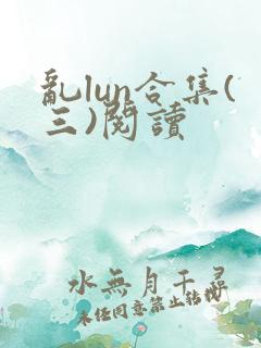 乱lun合集(三)阅读