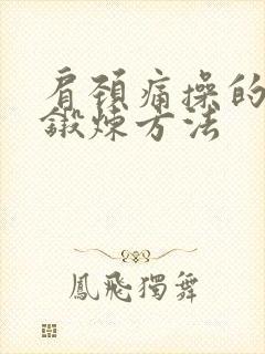 肩颈痛操的正确锻炼方法