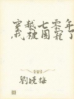穿越七零年代后,我被团宠了短剧