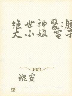 绝世神医:腹黑大小姐 电子书下载