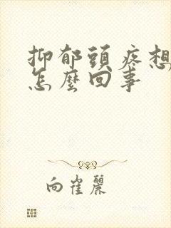 抑郁头疼想吐是怎么回事