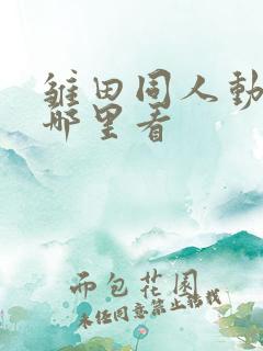 雏田同人动画在哪里看