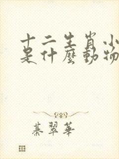 十二生肖小生肖是什么动物