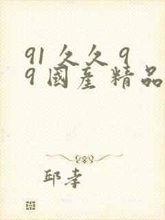 91 久久 99 国产 精品 大神 不卡 91