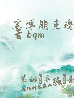 赛博朋克边缘行者 bgm