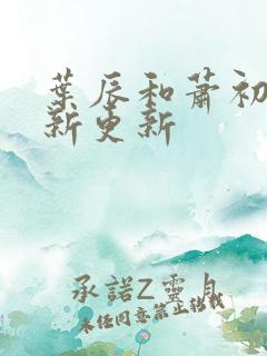 叶辰和萧初然最新更新