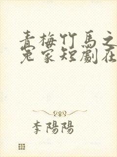 青梅竹马之欢喜冤家短剧在线观看