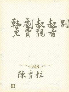 韩剧叔叔别撩我免费观看