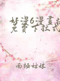 好漫6漫画提供免费下拉式漫画阅读