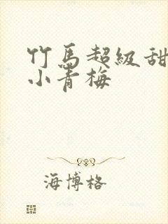 竹马超级甜吻安小青梅