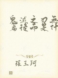鬼灭之刃无限城篇后面是什么篇