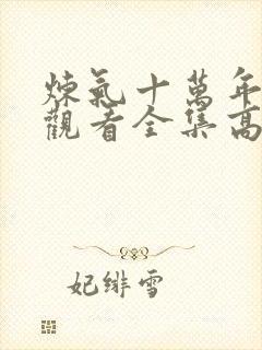炼气十万年免费观看全集高清更新