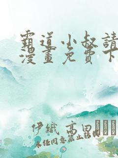 霸道小叔请轻撩漫画免费下拉式全集