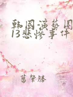 韩国演艺圈1313悲惨事件