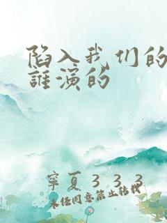 陷入我们的热恋谁演的