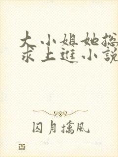 大小姐她总是不求上进小说txt