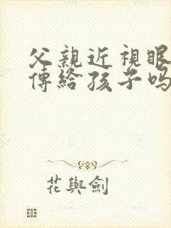 父亲近视眼会遗传给孩子吗