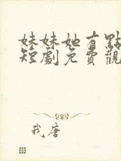 妹妹她有点上头短剧免费观看完整版