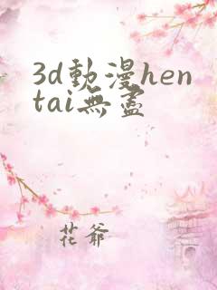 3d动漫hentai无尽
