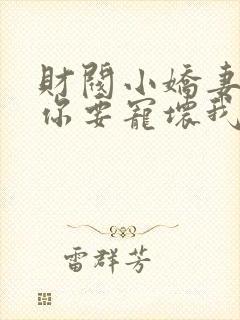 财阀小娇妻:叔你要宠坏我了在线