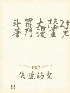 斗罗大陆2绝世唐门漫画免费漫画下拉式