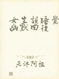 女生说睡觉困了幽默回复