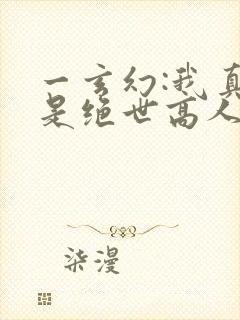 一玄幻:我真不是绝世高人
